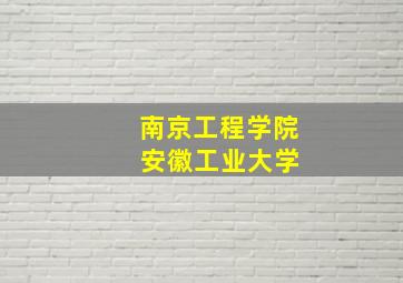 南京工程学院 安徽工业大学